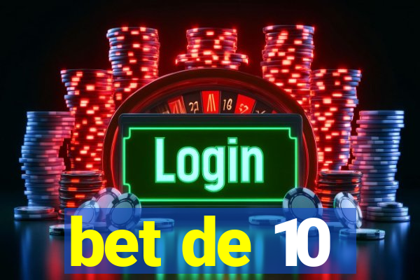 bet de 10